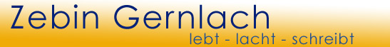 Zebin Gernlach lebt - lacht - schreibt